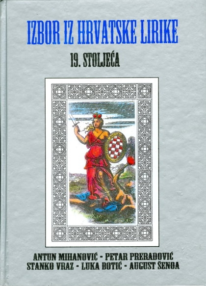 Izbor iz hrvatske lirike 19. stoljeća: Antun Mihanović, Stanko Vraz, Petar Preradović, Luka Botić, August Šenoa