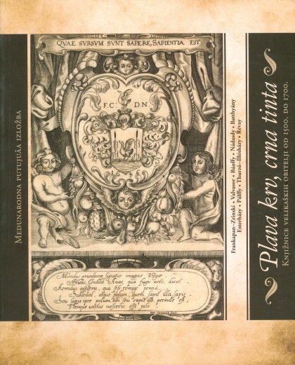 Plava krv, crna tinta : knjižnice velikaških obitelji od 1500. do 1700. : međunarodna putujuća izložba : Zagreb, Bratislava, Martin, Budapest, Forchtenstein, jesen 2005.- jesen 2007. 