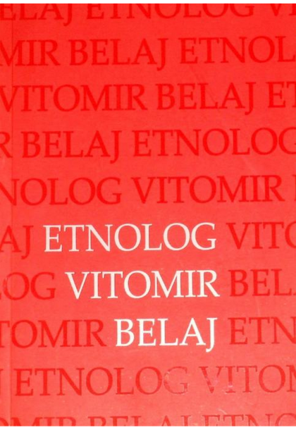 Etnolog Vitomir Belaj : zbornik radova povodom 70. rođendana Vitomira Belaja 
