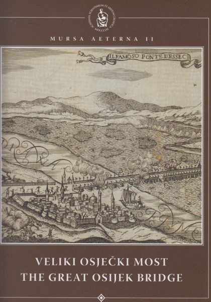 Veliki osječki most : povijesni dossier i suvremena interpretacija = The great Osijek bridge : historical dossier and contemporary interpretation