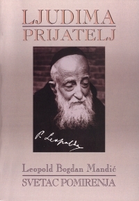 Ljudima prijatelj : Leopold Bogdan Mandić svetac pomirenja