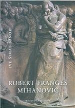 Robert Frangeš Mihanović : prilog povijesti modernoga hrvatskoga kiparstva