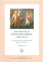 Dalmacija za francuske uprave (1806.-.1813.)  : zbornik radova s međunarodnog znanstvenog skupa održanog od 18. do 19. rujna 2006. u Splitu