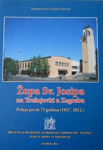 Župa sv. Josipa na Trešnjevki u Zagrebu : prikaz prvih 75 godina : (1937.-2012.) 