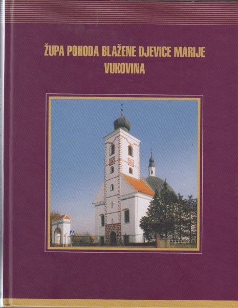 Župa Pohoda Blažene Djevice Marije Vukovina : povijest baštine i pastoralni rad