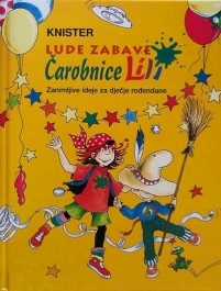 Lude zabave čarobnice Lili : zanimljivi prijedlozi za dječje rođendane