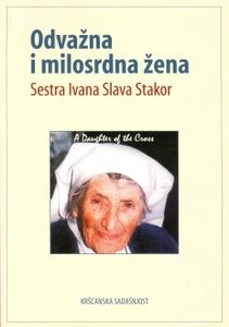 Odvažna i milosrdna žena : sestra Ivana Slava Stakor kći sv. Križa Provincija Calcuta Indija 