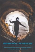 Naših prvih 7 Ekspedicija : međunarodne speleološke i znanstveno-istraživačke ekspedicije na području Općine Tomislavgrad (2009.-2016.) 