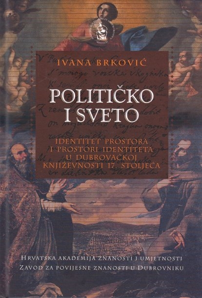 Političko i sveto : identitet prostora i prostori identiteta u dubrovačkoj književnosti 17. stoljeća 