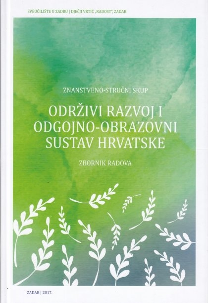 Znanstveno-stručni skup Održivi razvoj i odgojno-obrazovni sustav Hrvatske : zbornik radova, [Zadar, 12.-13. svibanj 2016.]
