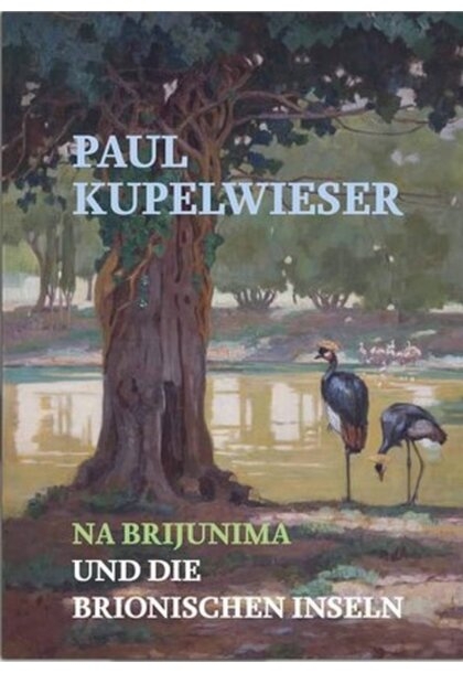 PAUL KUPELWIESER NA BRIJUNIMA = Paul Kupelwieser und die Brionischen Inseln