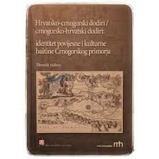 Hrvatsko-crnogorski dodiri  / Crnogorsko-hrvatski dodiri: Identitet povijesne i kulturne baštine Crnogorskog primorja : zbornik radova 