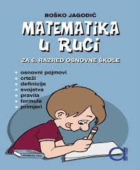 Matematika u ruci : za šesti razred osnovne škole : osnovni pojmovi, crteži, definicije, svojstva, pravila, formule, primjeri