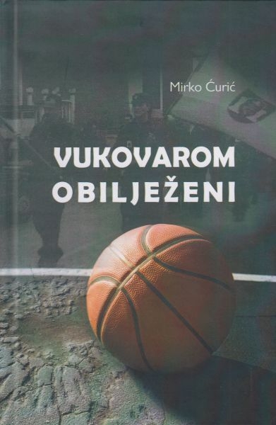 Vukovarom obilježeni : prozni zapisi i kolumne o jednoj obitelji, jednom gradu, jednom ratu i jednoj domovini