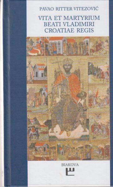 Vita et martyrium beati Vladimiri Croatiae regis = Život i mučeništvo hrvatskog kralja blaženog Vladimira