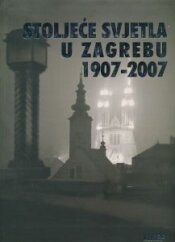 Stoljeće svjetla u Zagrebu : 1907. - 2007. 