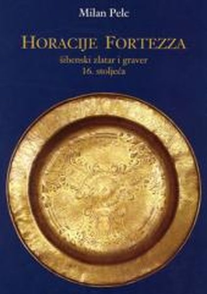 Horacije Fortezza : šibenski zlatar i graver 16. stoljeća 