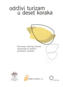 Održivi turizam u deset koraka : planiranje održivog turizma zasnovanog na baštini i prirodnom nasljeđu : priručnik za razvijanje i upravljanje turističkim regijama, destinacijama i proizvodima