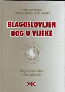 Blagoslovljen Bog u vijeke : liturgijska slavlja i molitve za Svetu godinu 2000.