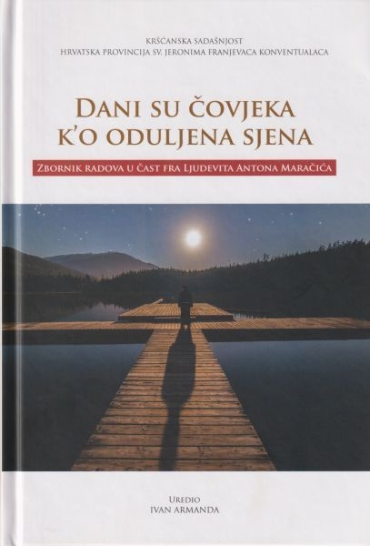 Dani su čovjeka k'o oduljena sjena : zbornik radova u čast fra Ljudevita Antona Maračića