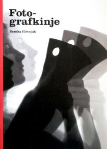 Fotografkinje : prilozi povijesti hrvatske fotografije 1870.-2000.