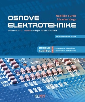 Osnove elektrotehnike : udžbenik za 1. razred srednjih strukovnih škola : za jednogodišnje učenje : tehničar za računalstvo, tehničar za mehatroniku : strukovni kurikul 