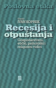 Recesija i otpuštanja : gospodarstveni, etički, psihološki i religiozni vidici 