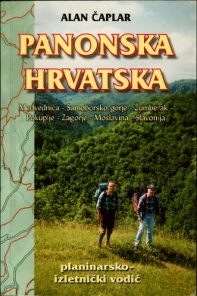Panonska Hrvatska: Medvednica, Samoborsko gorje, Žumberak, Pokuplje, Hrvatsko zagorje, Bilogora, Moslavina, Slavonija : planinarsko - izletnički vodič
