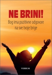 Ne brini! : Bog ima pozitivne odgovore na sve tvoje brige