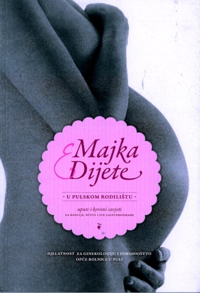 Majka & dijete u pulskom rodilištu : upute i korisni savjeti za rodilje, očeve i sve zainteresirane