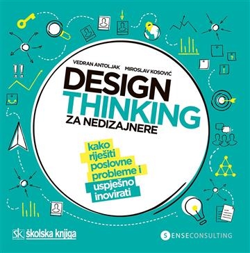 Design thinking za nedizajnere – kako riješiti poslovne probleme i uspješno inovirati