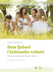 Dom ljubavi i kršćanske radosti : teologija i duhovnost braka i obitelji : molitva prije i poslije zajedničkoga obiteljskog blagovanja, obiteljska služba riječi, obiteljska molitva krunice