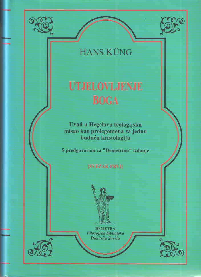 Utjelovljenje Boga : uvod u Hegelovu teologijsku misao kao prolegomenu za jednu buduću kristologiju (1.knjiga)