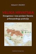Velika Hrvatska : etnogeneza i rana povijest Slavena prikarpatskoga područja