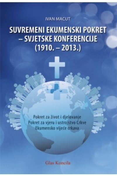 Suvremeni ekumenski pokret – svjetske konferencije (1910. – 2013.) : Pokret za život i djelovanje, Pokret za vjeru i ustrojstvo Crkve, Ekumensko vijeće crkava 