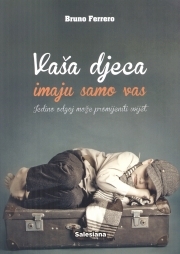 Vaša djeca imaju samo vas : jedino odgoj može promijeniti svijet