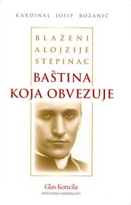 Blaženi Alojzije Stepinac - baština koja obvezuje : pastirsko pismo i homilije u Zagrebačkoj katedrali : 1998.-2008.