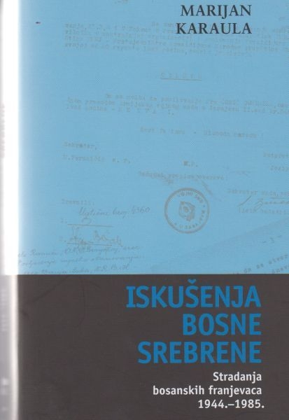 Iskušenja Bosne Srebrene : stradanja bosanskih franjevaca 1944. - 1985. : 1944. - 1985.