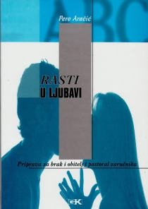 Rasti u ljubavi : priprava za brak i obitelj i pastoral zaručnika