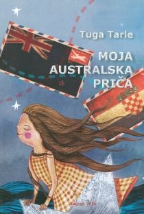 Moja australska priča : o jednoj iseljeničkoj avanturi : s izvornim zapisima dijelova pisama i dnevničkih bilježaka Maše Tarle
