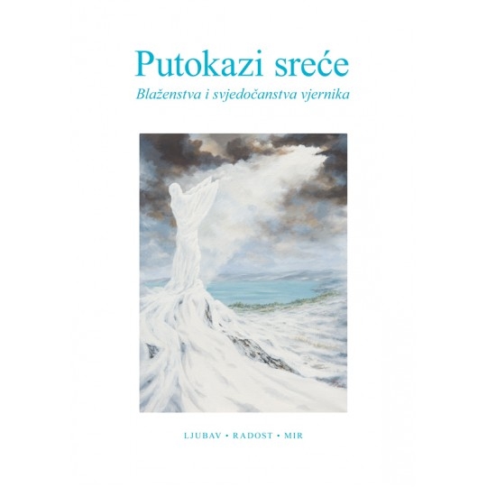 Putokazi sreće : blaženstva i svjedočanstva vjernika : ljubav, radost, mir