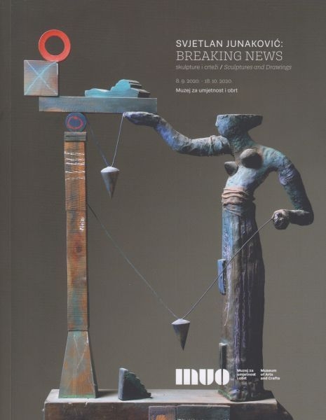 Svjetlan Junaković: Breaking news : skulpture i crteži = sculptures and drawings : Muzej za umjetnost i obrt, 8.9.2020.-18.10.2020.