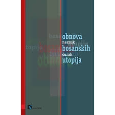 Obnova bosanskih utopija : (politologija, politička filozofija i sociologija dejtonske države i društva)