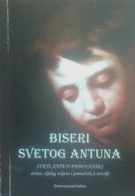 Biseri svetog Antuna : sveti Antun Padovanski svetac cijelog svijeta i pomoćnik u nevolji