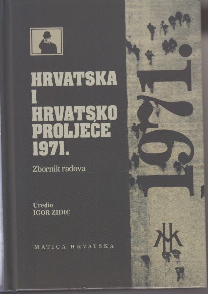 Hrvatska i Hrvatsko proljeće 1971. : zbornik radova sa znanstvenog skupa održanog u Zagrebu 25. i 26. siječnja 2012.