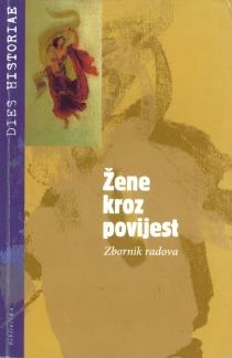 Žene kroz povijest : zbornik radova sa Znanstvenog skupa Dies historiae 2012., Zagreb, 5. prosinca 2012. 