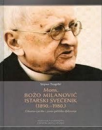 Mons. Božo Milanović : istarski svećenik : (1890.-1980.) : crkveno-vjersko i javno-političko djelovanje 