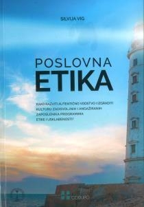 Poslovna etika : kako razviti autentično vodstvo i izgraditi kulturu zadovoljnih i angažiranih zaposlenika programima etike i usklađenosti?