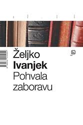 Pohvala zaboravu : članci i eseji