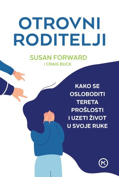 Otrovni roditelji : kako se osloboditi tereta prošlosti i uzeti život u svoje ruke 
